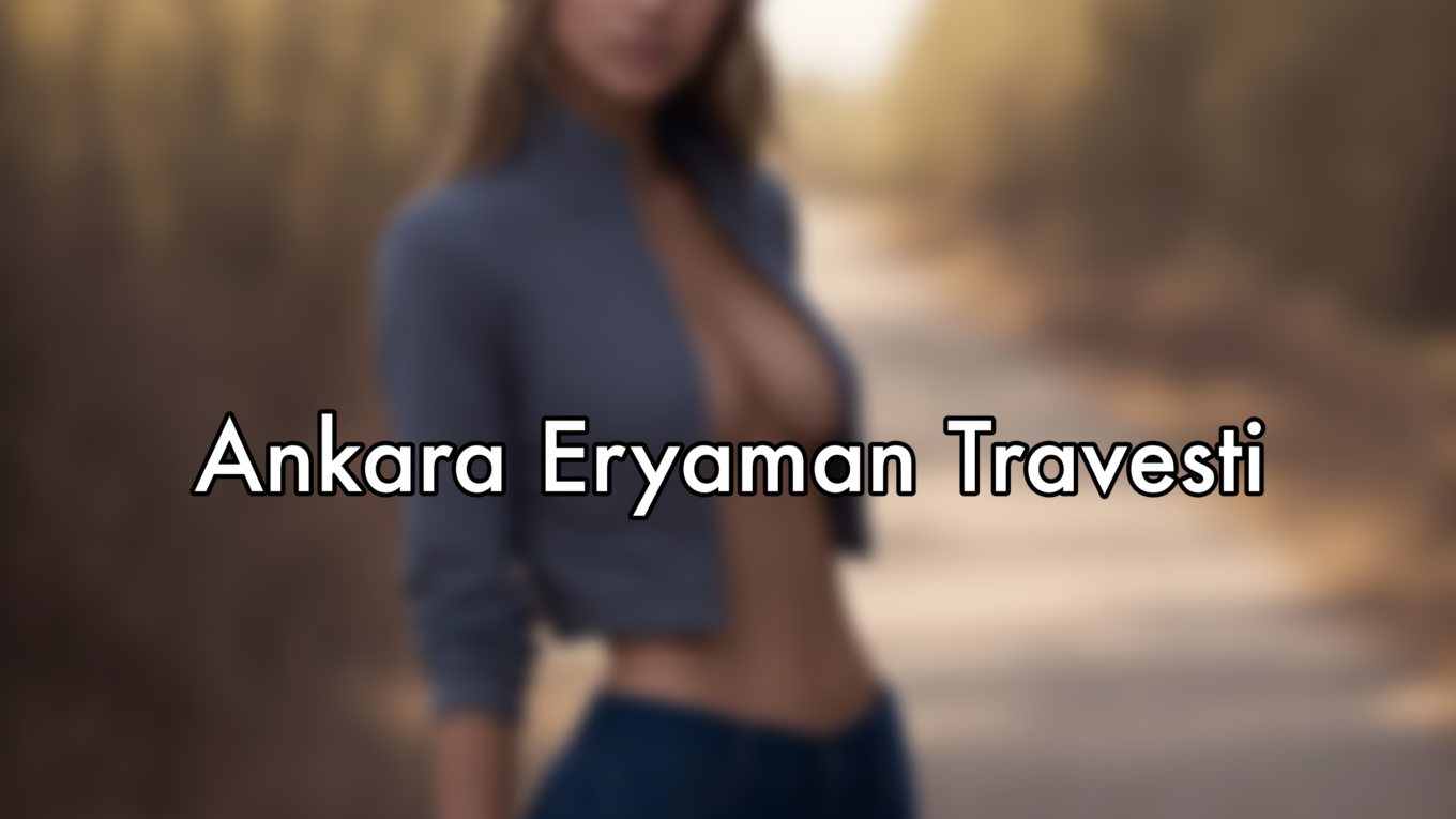 Ankara Eryaman Travesti