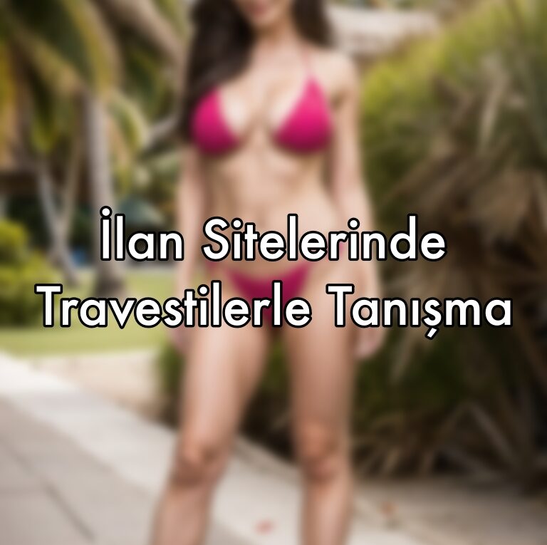 İlan Sitelerinde Travestilerle Tanışma